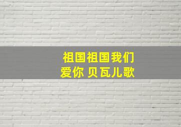 祖国祖国我们爱你 贝瓦儿歌